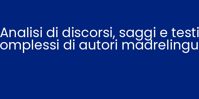 Analisi di discorsi, saggi e testi complessi di autori madrelingua