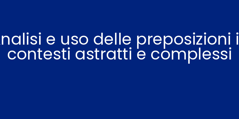 Analisi e uso delle preposizioni in contesti astratti e complessi